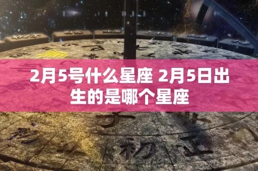 2月五号是什么星座（2月5日出生的人属于哪个星座）