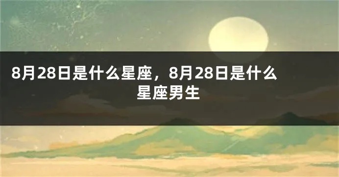 8月28号是什么星座（8月28日生日的人属于什么星座）