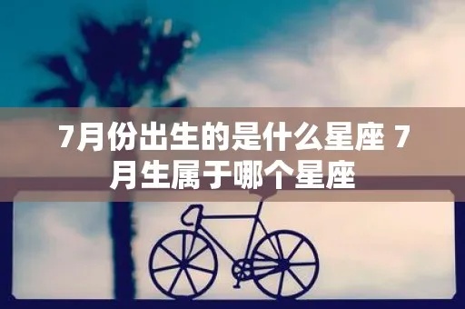 七月一什么星座（七月份出生的人属于哪个星座）