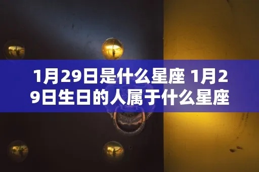 一月二十九号是什么星座，一月二十九日生日星座特点分析