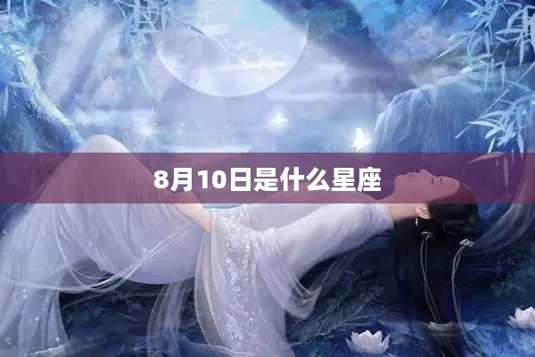 8月10日是什么星座（揭秘8月10日的星座特点）