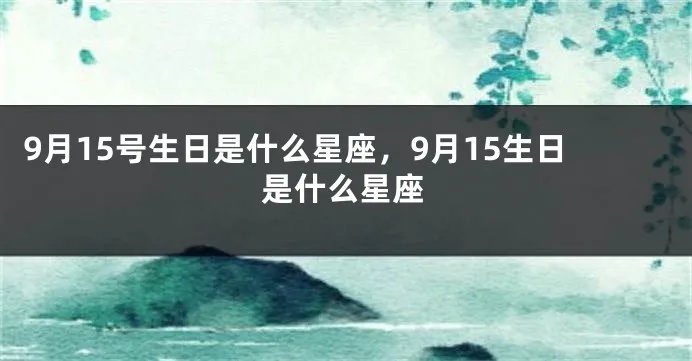 9月15号生日星座是什么，9月15日星座特点解析