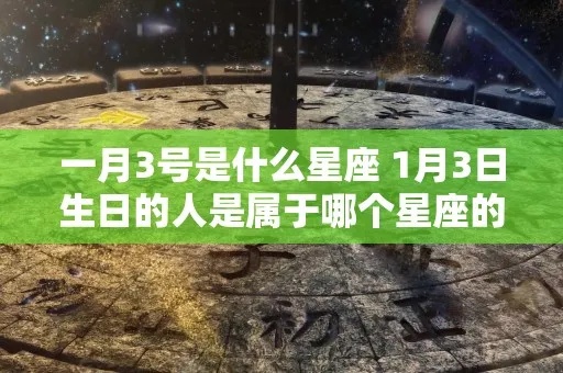 1月3号是什么星座的（解析1月3号出生的人的星座命运）