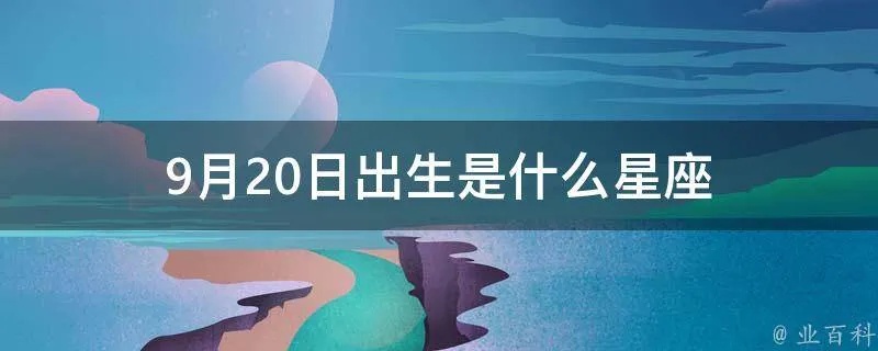 农历9月20日是什个星座，农历9月20日生日星座特点解析