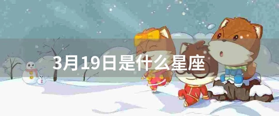 阳历3月19日是什么星座（揭秘3月19日的星座秘密）