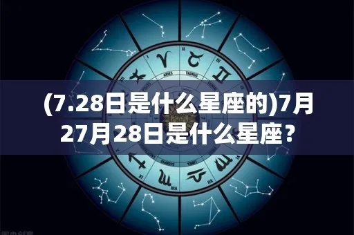 7月28日出生的人是什么星座，7月28日星座运势分析