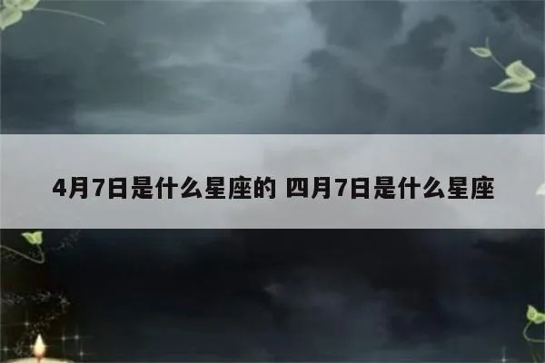 4.7生日是什么星座,4月7日出生的人性格特点及运势分析