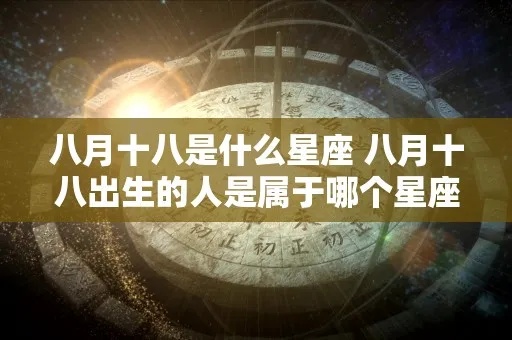 八月十二日什么星座（八月十二日出生的人属于哪个星座）