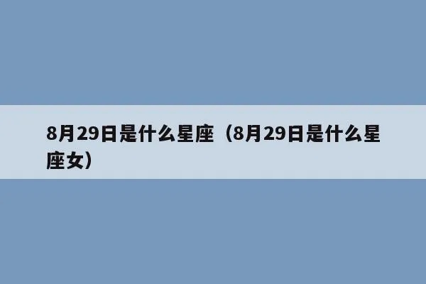 8月29日出生的人是什么星座？8月29日星座性格特点分析