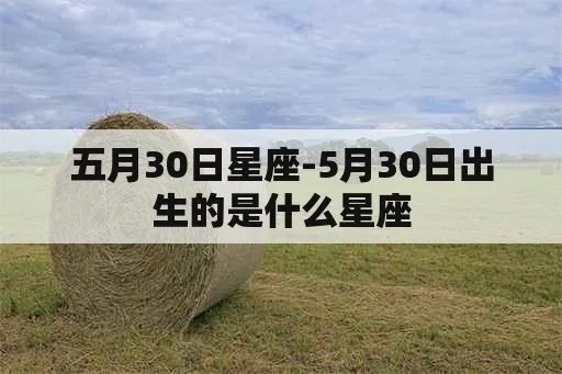 5月30是什么星座的（5月30日出生的人属于什么星座）