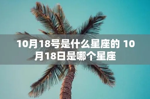 10.18是什么星座（10月18日生日的人属于什么星座）