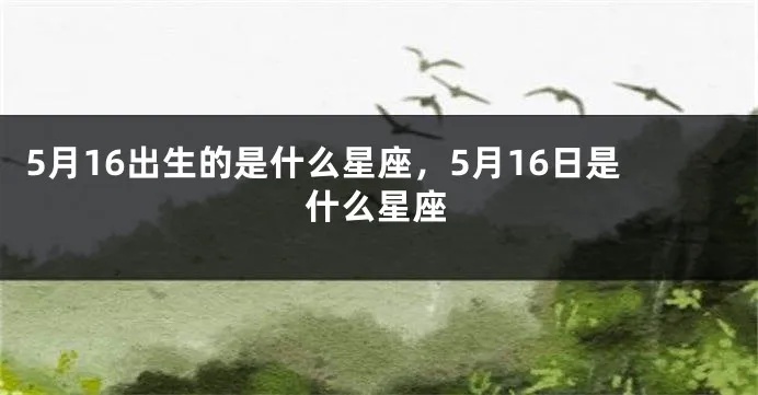 5月16号什么星座（5月16日出生的人属于哪个星座）