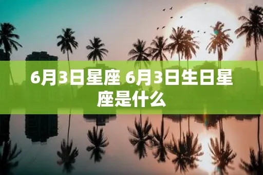 6月3日是什么星座（6月3日生日的人属于哪个星座）