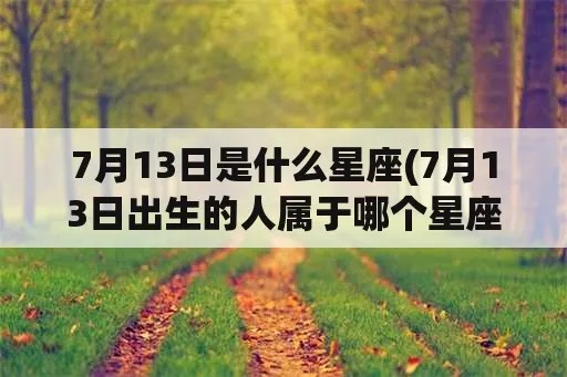 7月13号出生的人是什么星座,7月13日星座特点解析