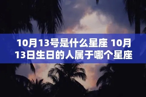 10月13日是什么星座（10月13日生日的人属于什么星座）