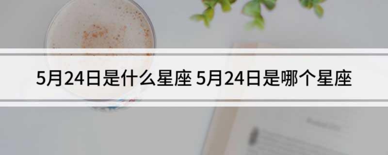 五月24号是什么星座五月24日生日星座特点解析