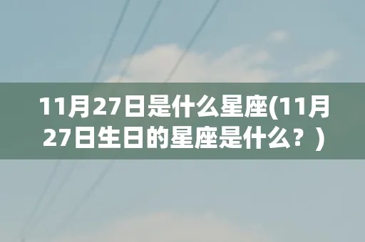 11月27日生日星座是什么，11月27日星座特点解析