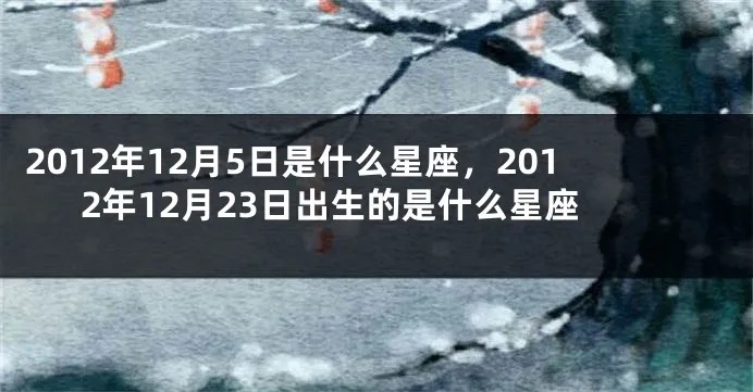 2012年出生的是什么星座（2012年出生人群的星座分析）