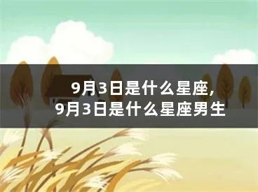 9月3日是什么星座的（9月3日出生的人属于哪个星座）