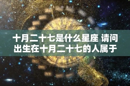 10月27日是什么星座（十月二十七日生日星座解析）