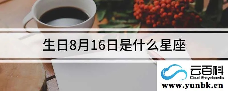 8.19生日的人是什么星座,8月19日星座特点解析