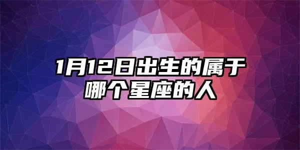 1.12什么星座（1月12日出生的人属于哪个星座）