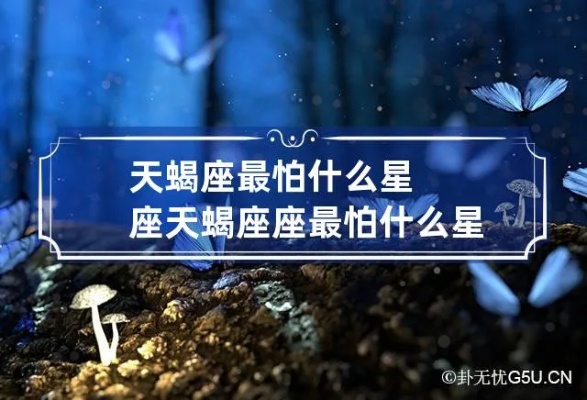 天蝎座怕什么星座（星座情感搭配分析）