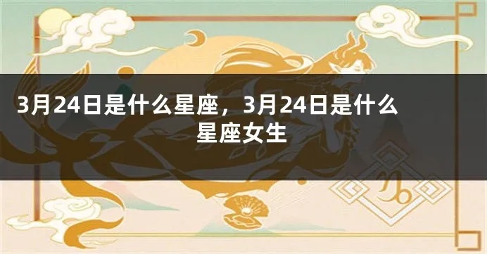 3月24号是什么星座（3月24日出生的人属于哪个星座）