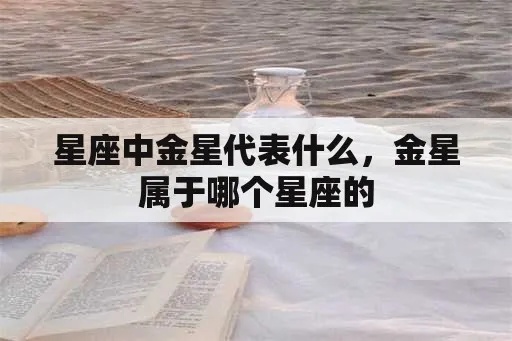 星座金星代表什么（金星在星座中的象征意义）