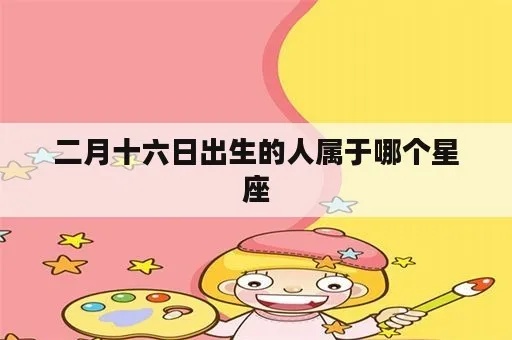 二月十六号是什么星座（二月生日的星座是什么）