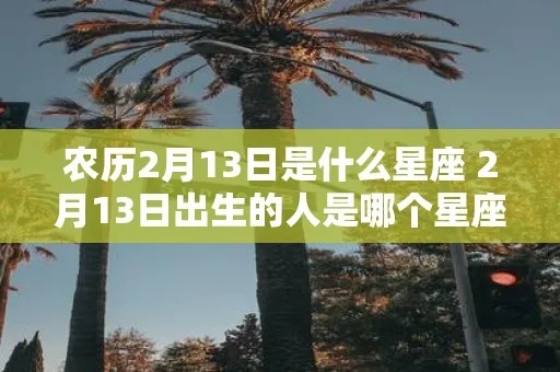 农历二月十三是什么星座？农历二月十三出生的人特点解析