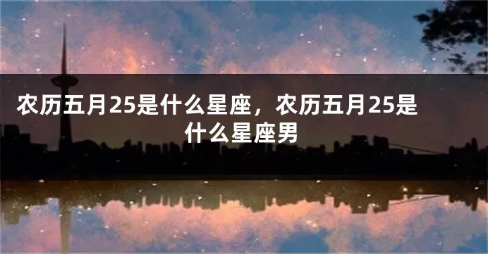 农历5月25日是什么星座，5月25日星座特点解析