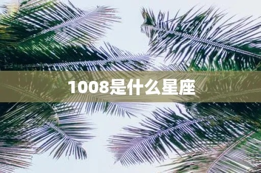 1008生日是什么星座，1008星座性格特点分析