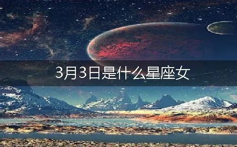 3月出生的女生是什么星座，3月星座女特点解析