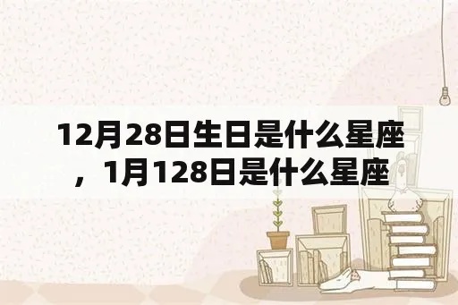 12月28日是什么星座（生日在12月28日的星座是什么）