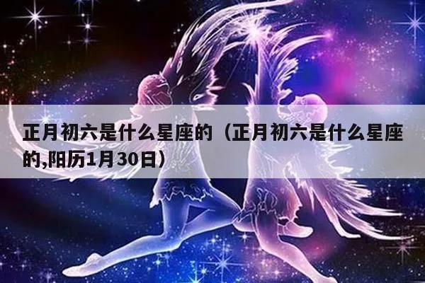 腊月初六是什么星座,腊月初六出生的人的性格特点