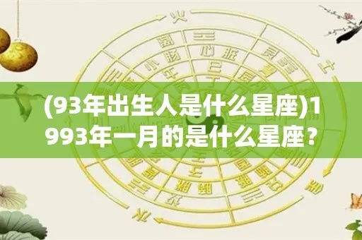 1993年出生的人是什么星座，1993年星座查询