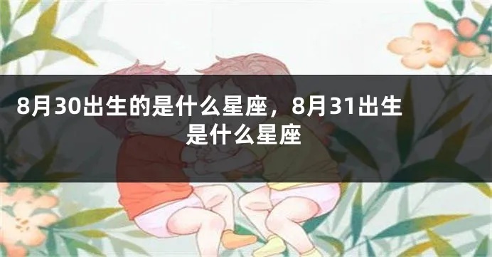 8月31号出生的人是什么星座，8月31号星座特点解析