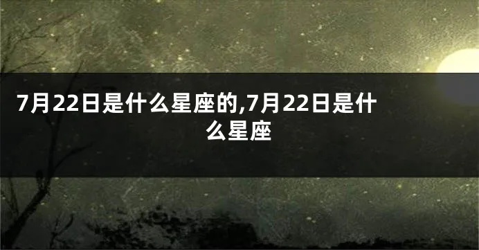 7月22日是什个星座,7月22日星座运势解析