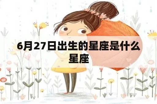 6月27号是什么星座,6月27日生日星座特点解析