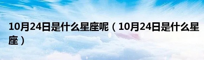 10月24日出生的人是什么星座，10月24日星座特点解析