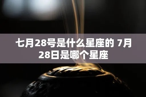 七月二十八是什么星座（七月二十八生日的星座是什么）