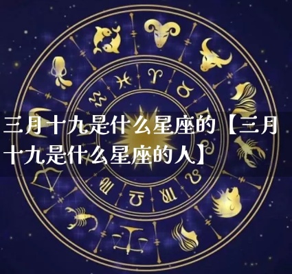 三月十九什么星座（三月十九日出生人群的星座特点）