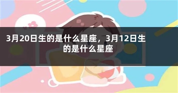 3月12号是什么星座（3月12日生日的星座是什么）