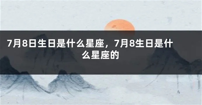 7.8是什么星座（解密7.8生日的星座信息）