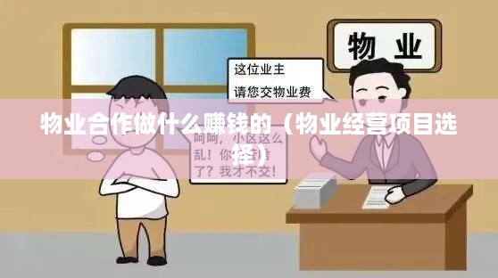 物业合作做什么赚钱的（物业经营项目选择）