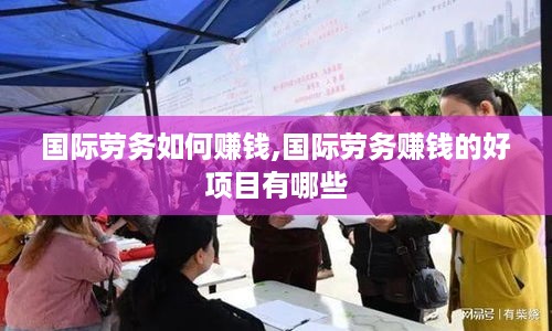 国际劳务如何赚钱,国际劳务赚钱的好项目有哪些