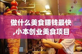 做什么美食赚钱最快,小本创业美食项目推荐