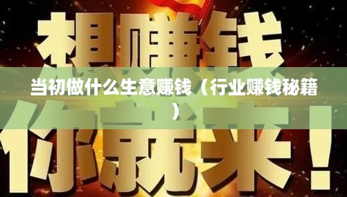 当初做什么生意赚钱（行业赚钱秘籍）