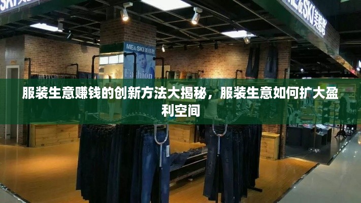 服装生意赚钱的创新方法大揭秘，服装生意如何扩大盈利空间